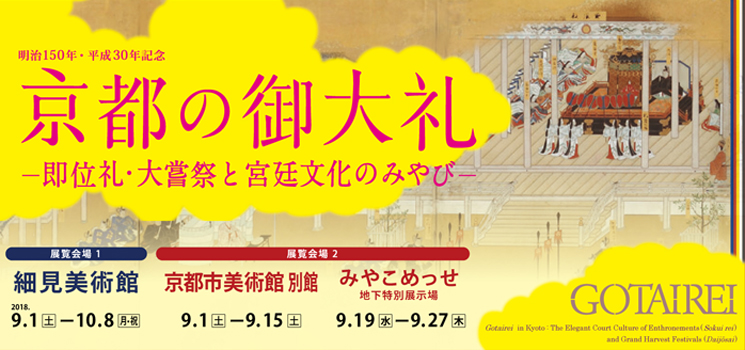 明治150年・平成30年記念
京都の御大礼－即位礼・大嘗祭と宮廷文化のみやび－展 京都 細見美術館