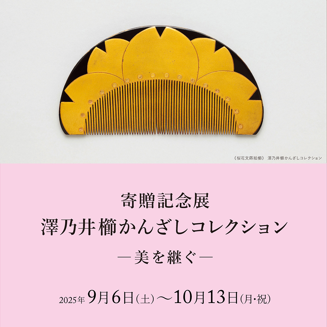 寄贈記念展 澤乃井櫛かんざしコレクション ―美を継ぐ― 細見美術館 京都