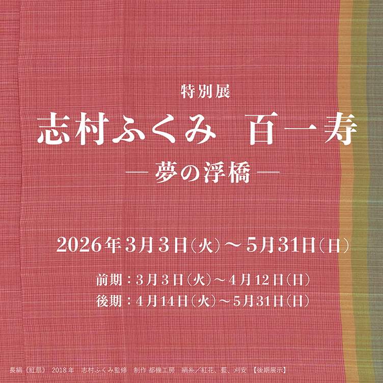 特別展 志村ふくみ　百一寿 －夢の浮橋－ 細見美術館 京都
