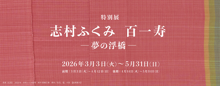 特別展 志村ふくみ　百一寿 －夢の浮橋－ 細見美術館 京都